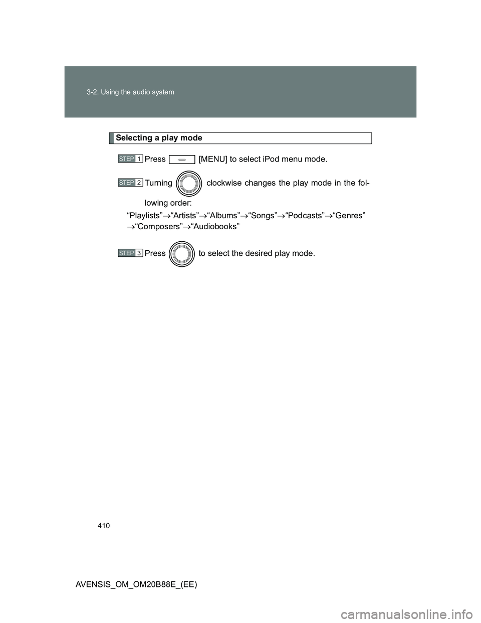 TOYOTA AVENSIS 2014  Owners Manual (in English) 410 3-2. Using the audio system
AVENSIS_OM_OM20B88E_(EE)
Selecting a play mode
Press   [MENU] to select iPod menu mode.
Turning  clockwise changes the play mode in the fol-
lowing order:
“Playlists