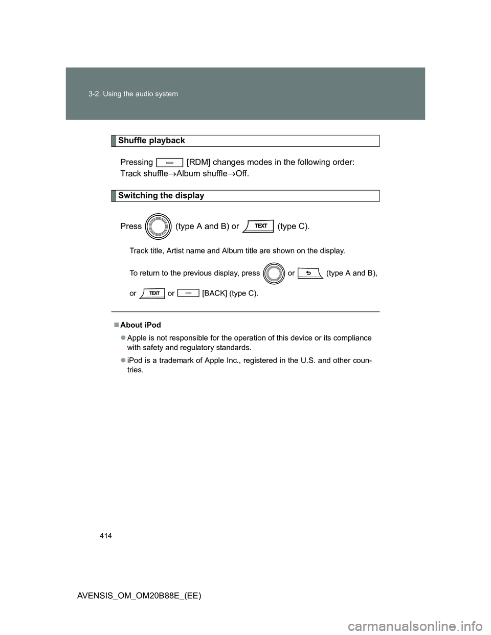 TOYOTA AVENSIS 2014  Owners Manual (in English) 414 3-2. Using the audio system
AVENSIS_OM_OM20B88E_(EE)
Shuffle playback
Pressing   [RDM] changes modes in the following order: 
Track shuffleAlbum shuffleOff.
Switching the display
Press   (ty