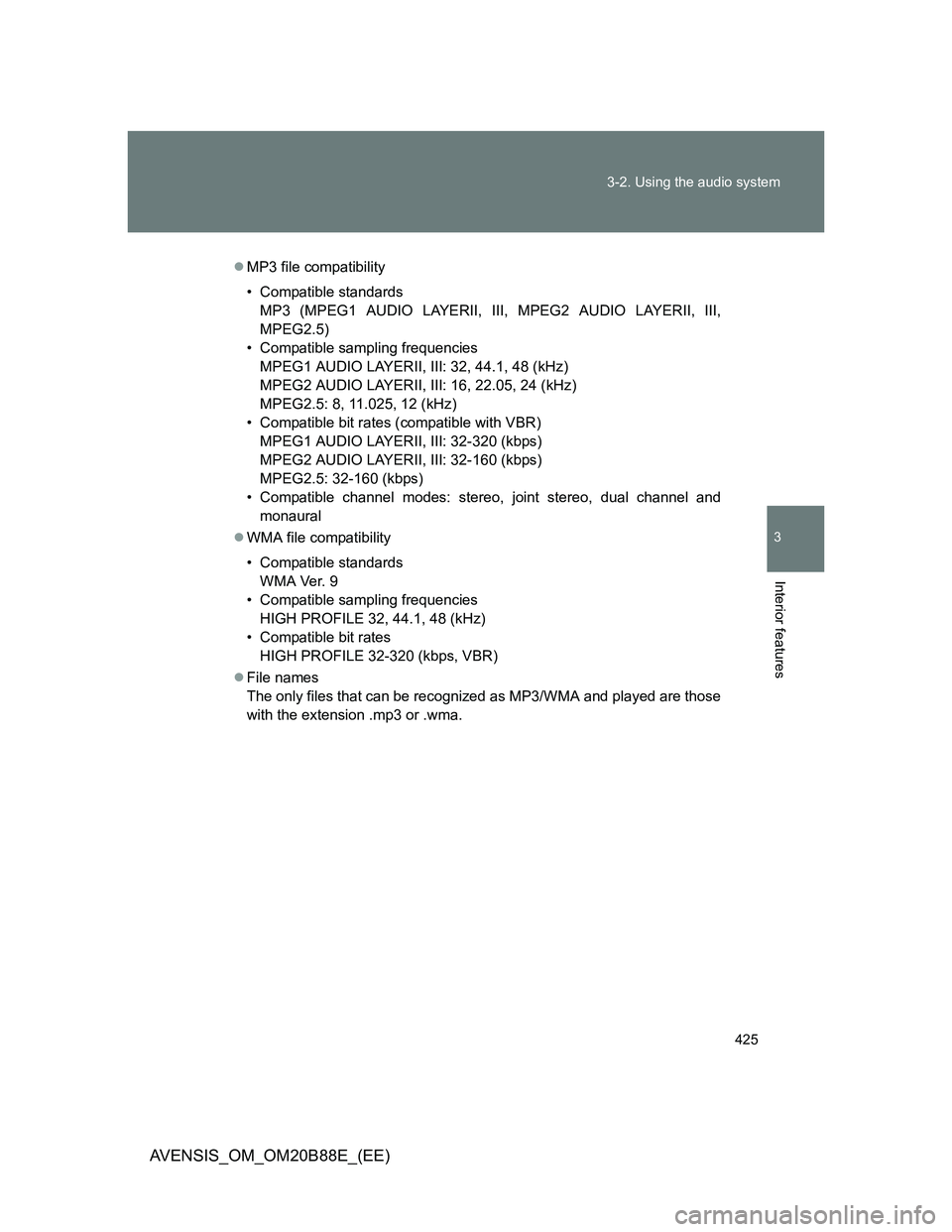 TOYOTA AVENSIS 2014  Owners Manual (in English) 425 3-2. Using the audio system
3
Interior features
AVENSIS_OM_OM20B88E_(EE)
MP3 file compatibility
• Compatible standards
MP3 (MPEG1 AUDIO LAYERII, III, MPEG2 AUDIO LAYERII, III,
MPEG2.5)
• Co