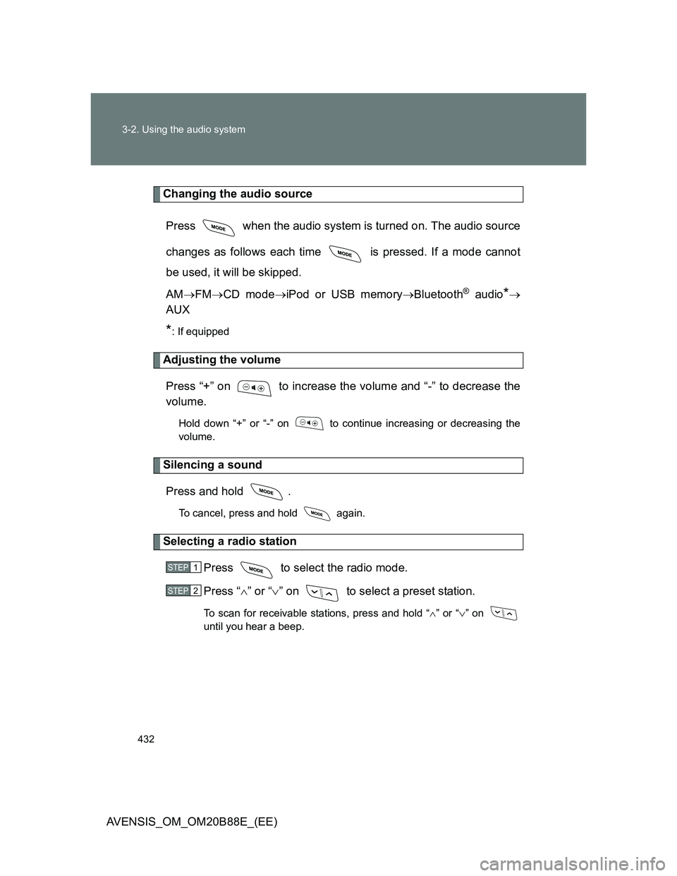 TOYOTA AVENSIS 2014  Owners Manual (in English) 432 3-2. Using the audio system
AVENSIS_OM_OM20B88E_(EE)
Changing the audio source
Press   when the audio system is turned on. The audio source
changes as follows each time  is pressed. If a mode cann