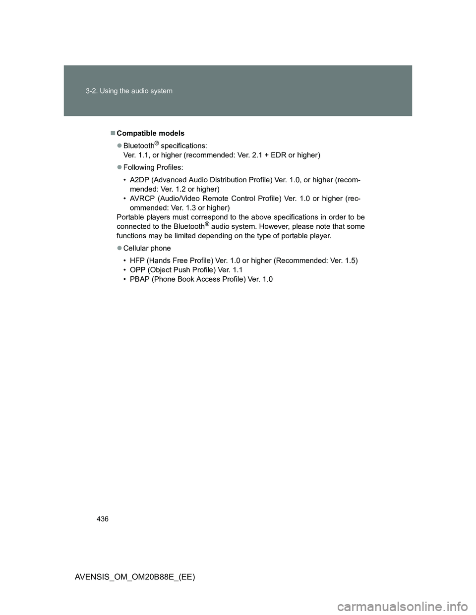 TOYOTA AVENSIS 2014  Owners Manual (in English) 436 3-2. Using the audio system
AVENSIS_OM_OM20B88E_(EE)
Compatible models
Bluetooth
® specifications:
Ver. 1.1, or higher (recommended: Ver. 2.1 + EDR or higher)
Following Profiles:
• A2D