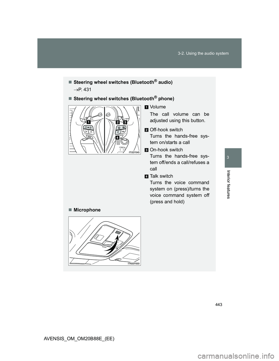 TOYOTA AVENSIS 2014  Owners Manual (in English) 443 3-2. Using the audio system
3
Interior features
AVENSIS_OM_OM20B88E_(EE)
Steering wheel switches (Bluetooth® audio)
P. 431
Steering wheel switches (Bluetooth
® phone)
Vo l u m e
The cal