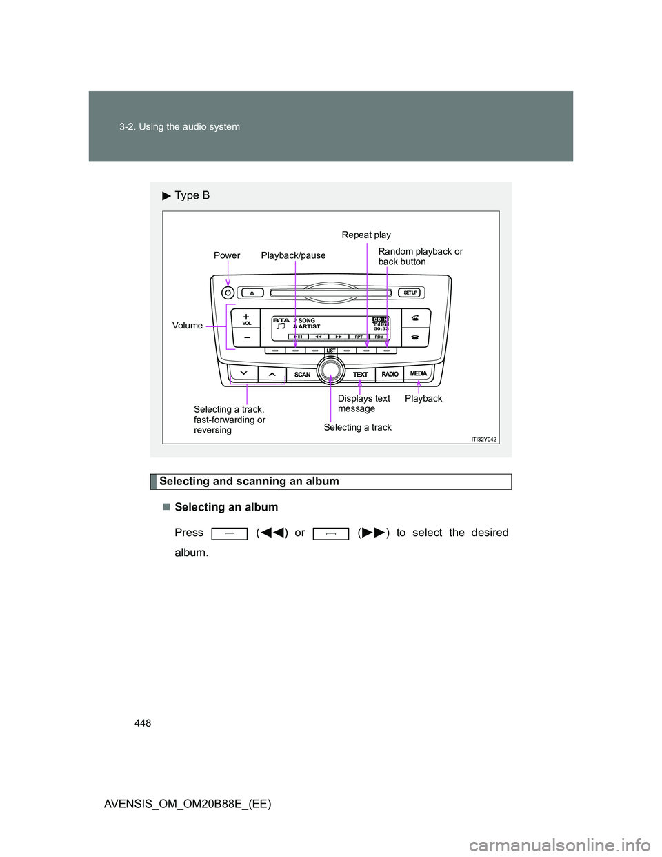 TOYOTA AVENSIS 2014  Owners Manual (in English) 448 3-2. Using the audio system
AVENSIS_OM_OM20B88E_(EE)
Selecting and scanning an album
Selecting an album
Press   ( ) or   ( ) to select the desired
album.
Ty p e  B
Power
Vo lu m ePlayback/pause