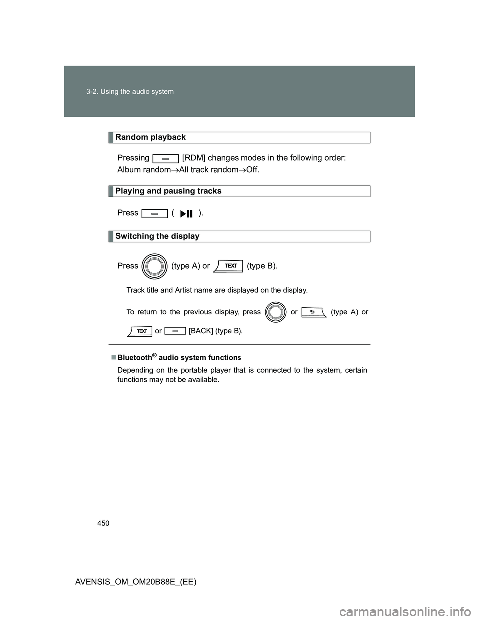 TOYOTA AVENSIS 2014  Owners Manual (in English) 450 3-2. Using the audio system
AVENSIS_OM_OM20B88E_(EE)
Random playback
Pressing   [RDM] changes modes in the following order: 
Album randomAll track randomOff.
Playing and pausing tracks
Press