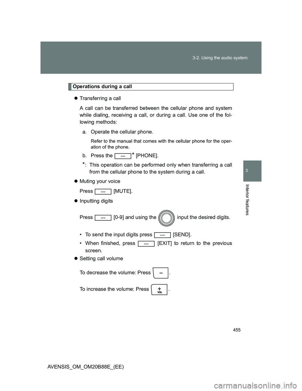 TOYOTA AVENSIS 2014  Owners Manual (in English) 455 3-2. Using the audio system
3
Interior features
AVENSIS_OM_OM20B88E_(EE)
Operations during a call
Transferring a call
A call can be transferred between the cellular phone and system
while diali