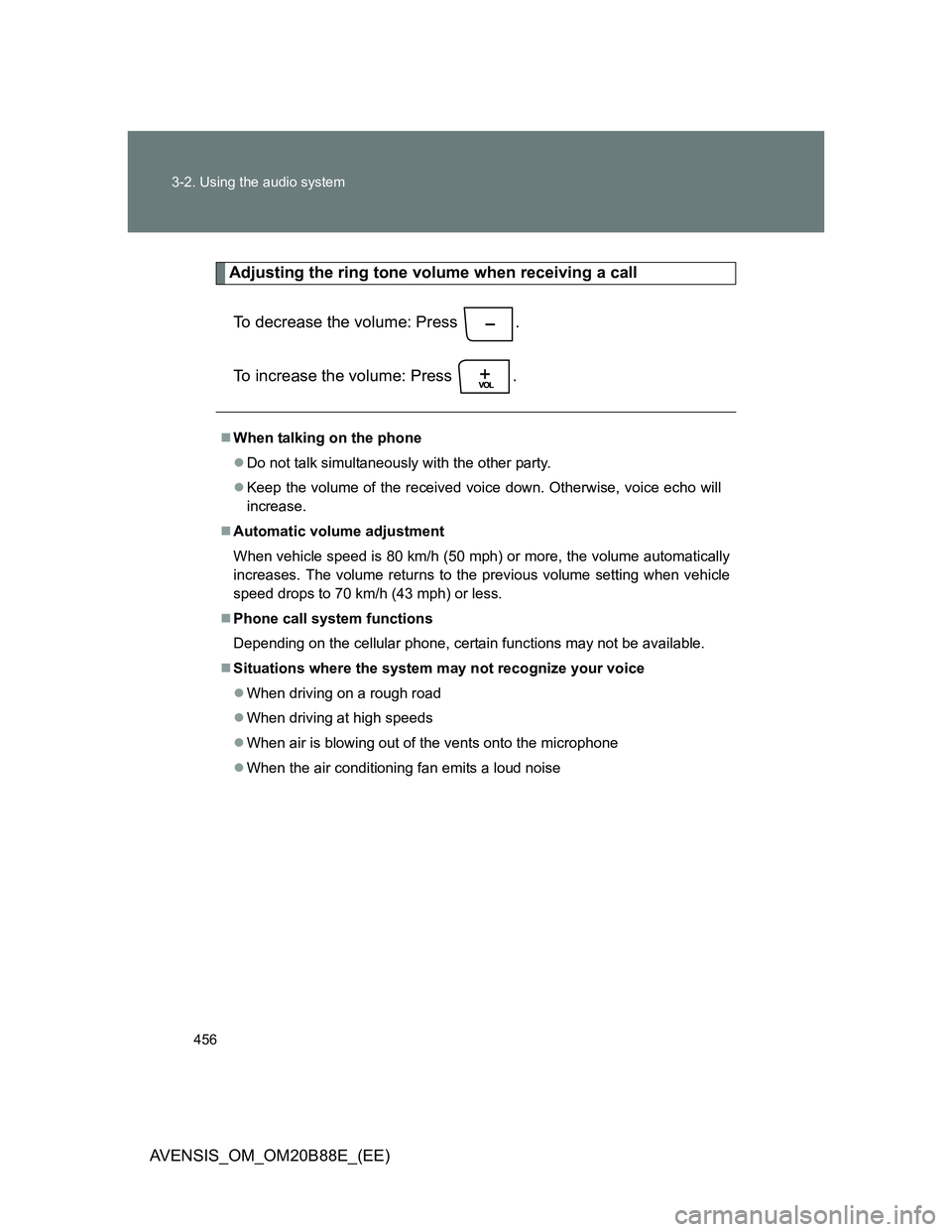TOYOTA AVENSIS 2014  Owners Manual (in English) 456 3-2. Using the audio system
AVENSIS_OM_OM20B88E_(EE)
Adjusting the ring tone volume when receiving a call
To decrease the volume: Press  .
To increase the volume: Press  .
When talking on the p