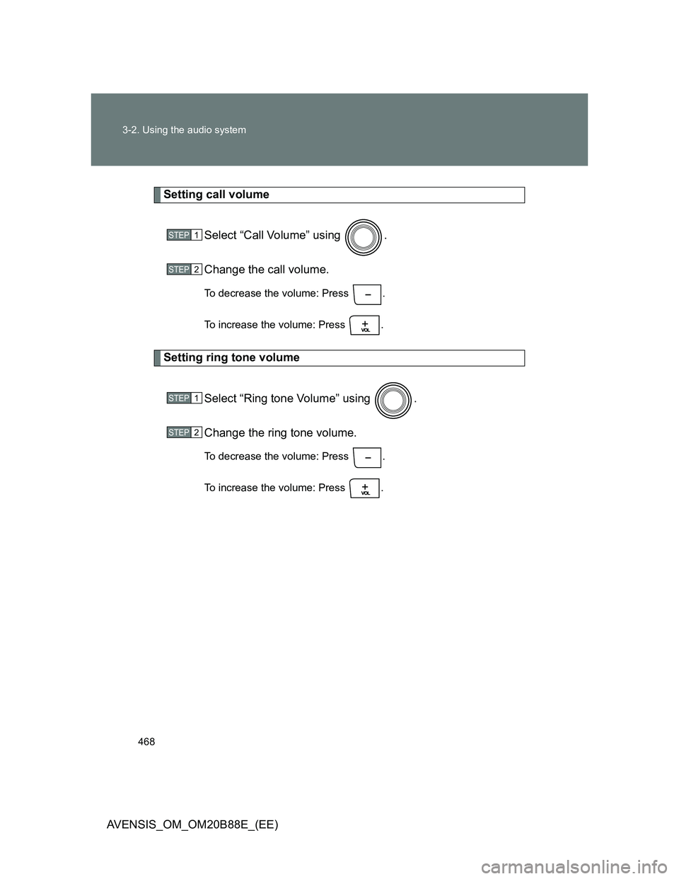 TOYOTA AVENSIS 2014  Owners Manual (in English) 468 3-2. Using the audio system
AVENSIS_OM_OM20B88E_(EE)
Setting call volume
Select “Call Volume” using  .
Change the call volume.
To decrease the volume: Press  .
To increase the volume: Press  .