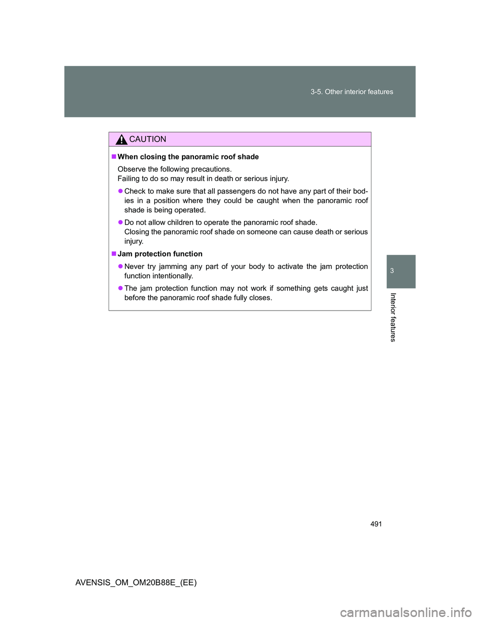 TOYOTA AVENSIS 2014  Owners Manual (in English) 491 3-5. Other interior features
3
Interior features
AVENSIS_OM_OM20B88E_(EE)
CAUTION
When closing the panoramic roof shade
Observe the following precautions. 
Failing to do so may result in death 