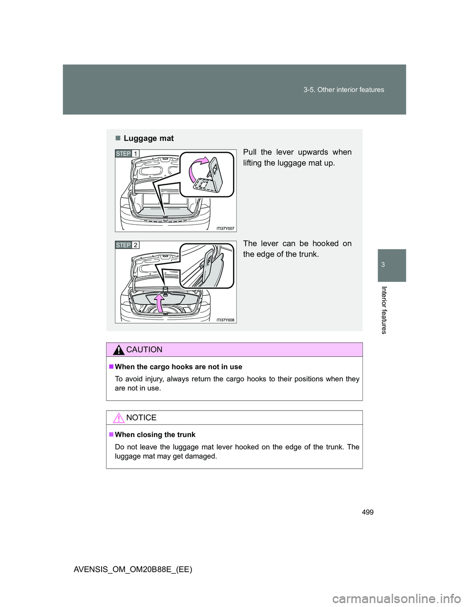 TOYOTA AVENSIS 2014  Owners Manual (in English) 499 3-5. Other interior features
3
Interior features
AVENSIS_OM_OM20B88E_(EE)
CAUTION
When the cargo hooks are not in use
To avoid injury, always return the cargo hooks to their positions when they