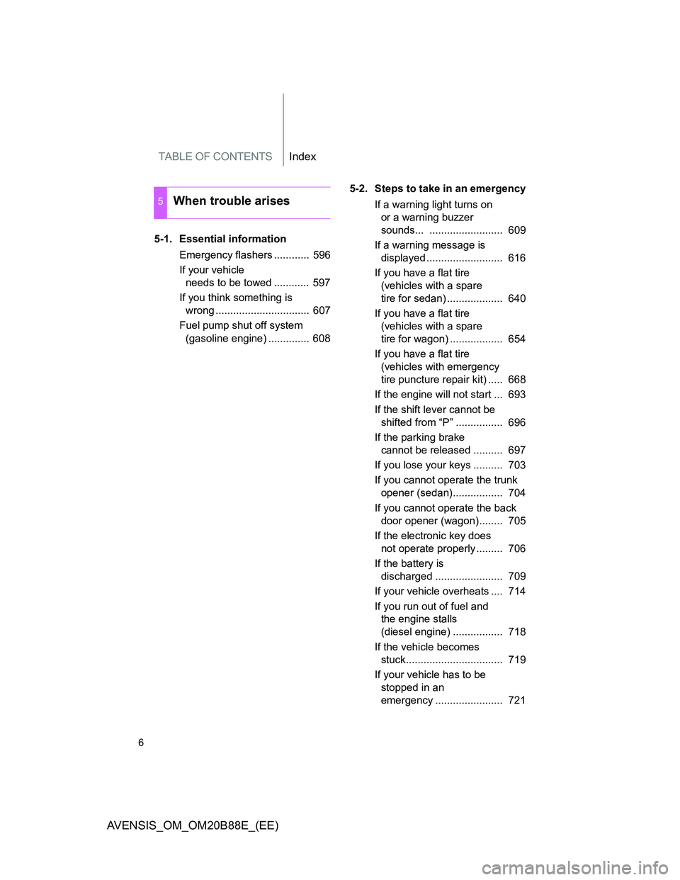 TOYOTA AVENSIS 2014 Owners Manual (in English) TABLE OF CONTENTSIndex
6
AVENSIS_OM_OM20B88E_(EE)
5-1. Essential information
Emergency flashers ............ 596
If your vehicle
needs to be towed ............ 597
If you think something is
wrong TOYOTA AVENSIS 2014 Owners Manual (in English) TABLE OF CONTENTSIndex
6
AVENSIS_OM_OM20B88E_(EE)
5-1. Essential information
Emergency flashers ............ 596
If your vehicle
needs to be towed ............ 597
If you think something is
wrong