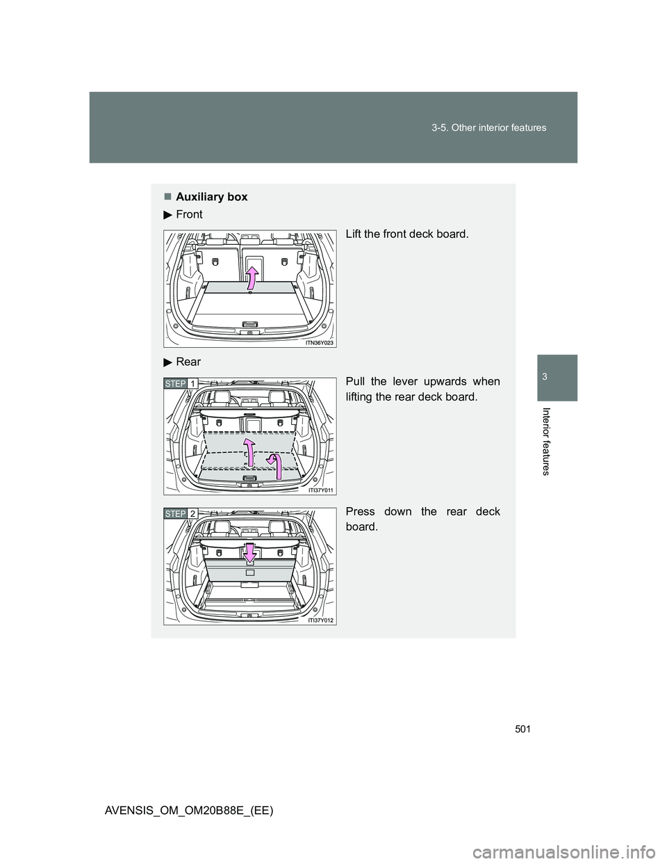 TOYOTA AVENSIS 2014  Owners Manual (in English) 501 3-5. Other interior features
3
Interior features
AVENSIS_OM_OM20B88E_(EE)
Auxiliary box
Front 
Lift the front deck board.
Rear
Pull the lever upwards when
lifting the rear deck board.
Press dow
