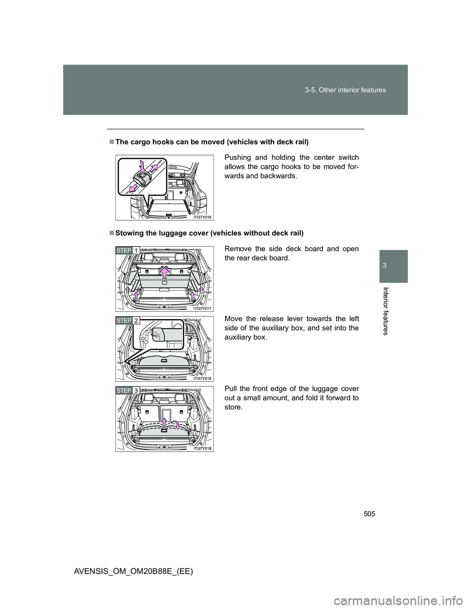TOYOTA AVENSIS 2014  Owners Manual (in English) 505 3-5. Other interior features
3
Interior features
AVENSIS_OM_OM20B88E_(EE)
The cargo hooks can be moved (vehicles with deck rail)
Stowing the luggage cover (vehicles without deck rail)
Pushin