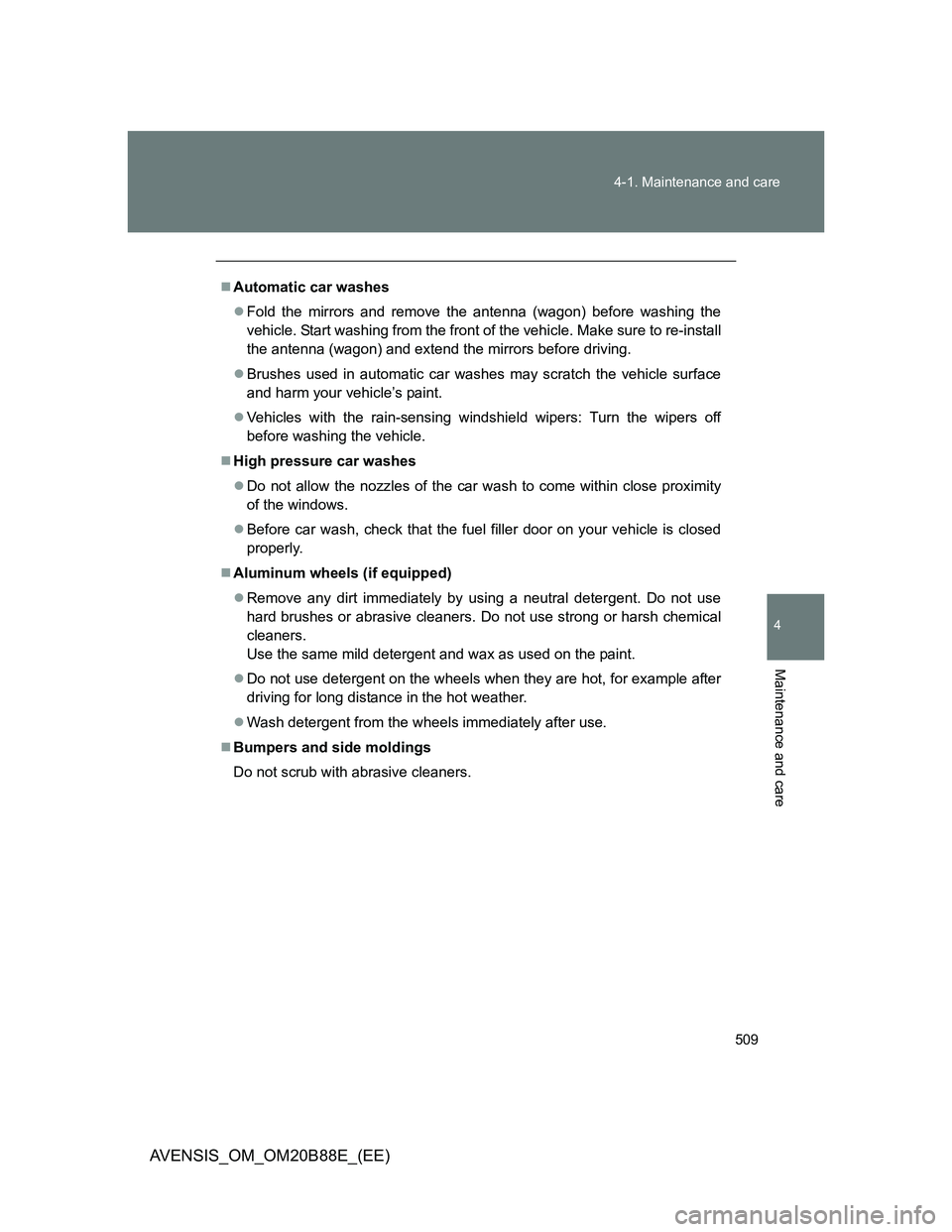 TOYOTA AVENSIS 2014 Owners Manual (in English) 509 4-1. Maintenance and care
4
Maintenance and care
AVENSIS_OM_OM20B88E_(EE)
Automatic car washes
Fold the mirrors and remove the antenna (wagon) before washing the
vehicle. Start washing from TOYOTA AVENSIS 2014 Owners Manual (in English) 509 4-1. Maintenance and care
4
Maintenance and care
AVENSIS_OM_OM20B88E_(EE)
Automatic car washes
Fold the mirrors and remove the antenna (wagon) before washing the
vehicle. Start washing from