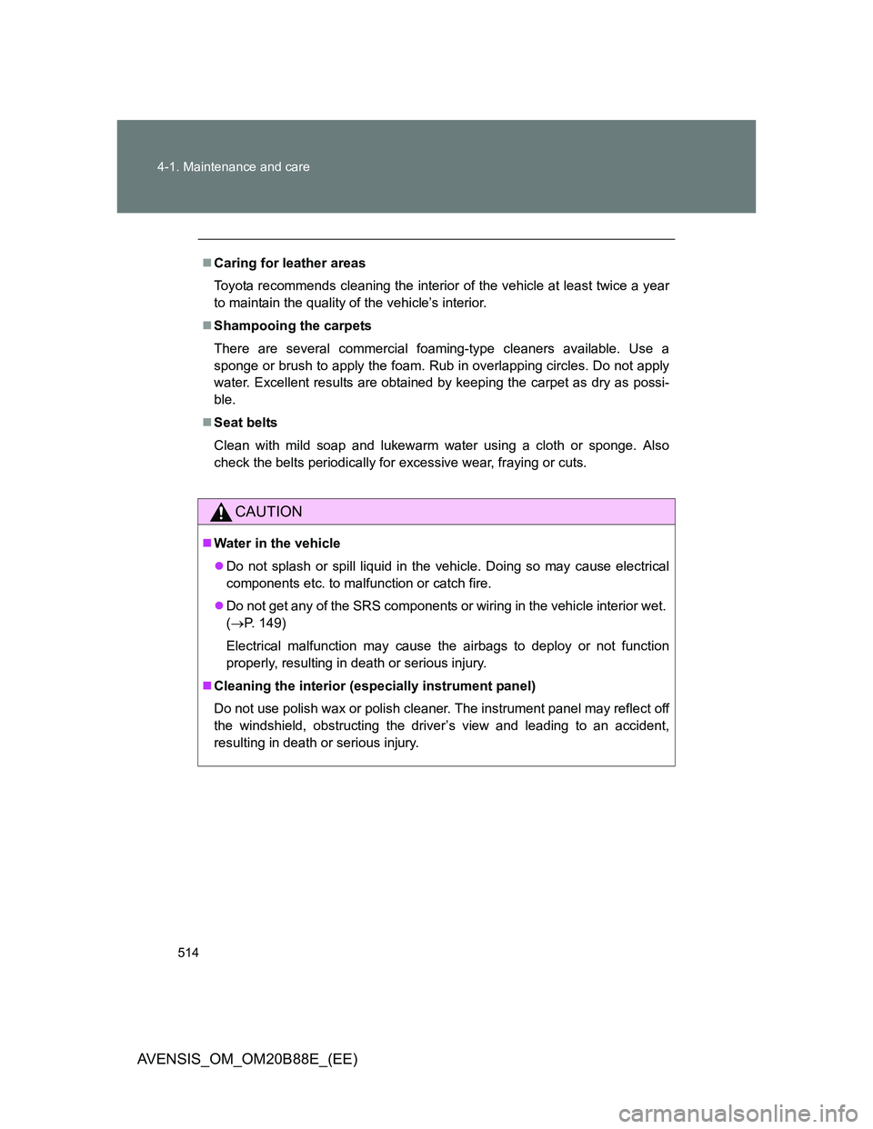 TOYOTA AVENSIS 2014  Owners Manual (in English) 514 4-1. Maintenance and care
AVENSIS_OM_OM20B88E_(EE)
Caring for leather areas
Toyota recommends cleaning the interior of the vehicle at least twice a year
to maintain the quality of the vehicle