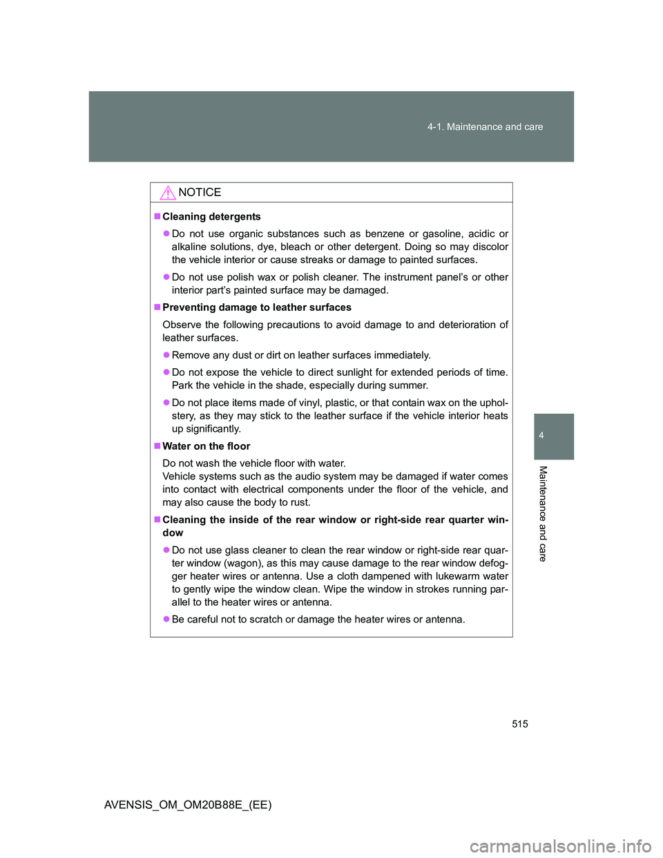 TOYOTA AVENSIS 2014  Owners Manual (in English) 515 4-1. Maintenance and care
4
Maintenance and care
AVENSIS_OM_OM20B88E_(EE)
NOTICE
Cleaning detergents
Do not use organic substances such as benzene or gasoline, acidic or
alkaline solutions, 