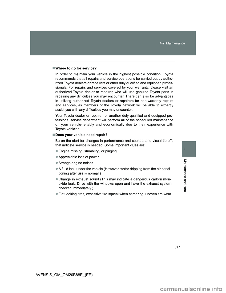 TOYOTA AVENSIS 2014 Owners Manual (in English) 517 4-2. Maintenance
4
Maintenance and care
AVENSIS_OM_OM20B88E_(EE)
Where to go for service?
In order to maintain your vehicle in the highest possible condition, Toyota
recommends that all repairs TOYOTA AVENSIS 2014 Owners Manual (in English) 517 4-2. Maintenance
4
Maintenance and care
AVENSIS_OM_OM20B88E_(EE)
Where to go for service?
In order to maintain your vehicle in the highest possible condition, Toyota
recommends that all repairs