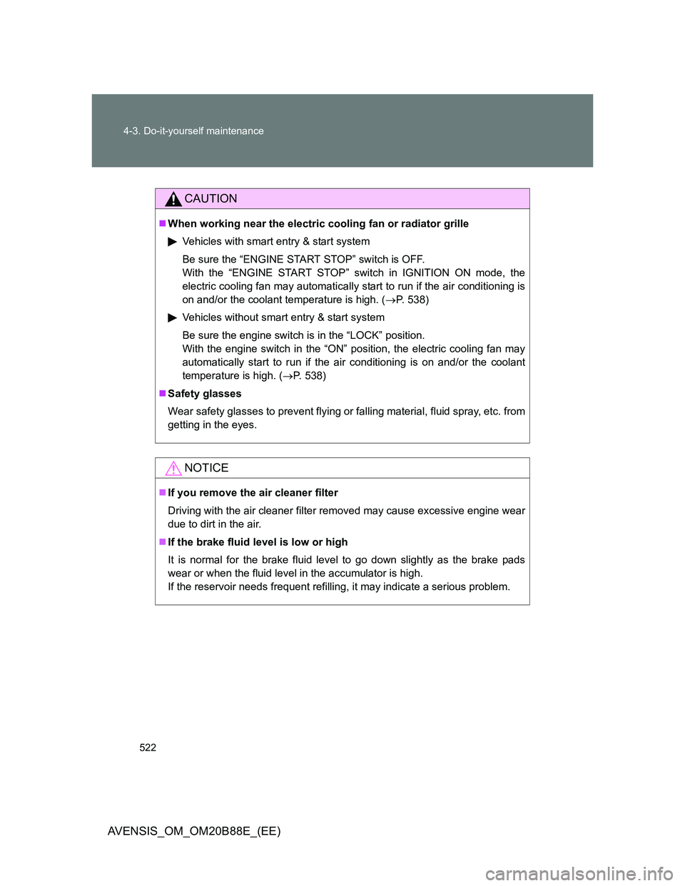TOYOTA AVENSIS 2014 Owners Manual (in English) 522 4-3. Do-it-yourself maintenance
AVENSIS_OM_OM20B88E_(EE)
CAUTION
When working near the electric cooling fan or radiator grille
Vehicles with smart entry & start system
Be sure the “ENGINE STA TOYOTA AVENSIS 2014 Owners Manual (in English) 522 4-3. Do-it-yourself maintenance
AVENSIS_OM_OM20B88E_(EE)
CAUTION
When working near the electric cooling fan or radiator grille
Vehicles with smart entry & start system
Be sure the “ENGINE STA