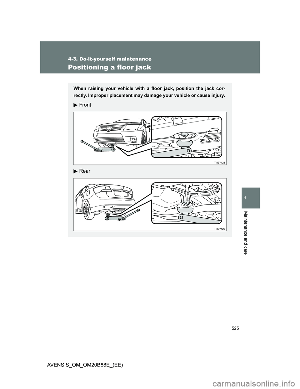 TOYOTA AVENSIS 2014  Owners Manual (in English) 525
4-3. Do-it-yourself maintenance
4
Maintenance and care
AVENSIS_OM_OM20B88E_(EE)
Positioning a floor jack
When raising your vehicle with a floor jack, position the jack cor-
rectly. Improper placem