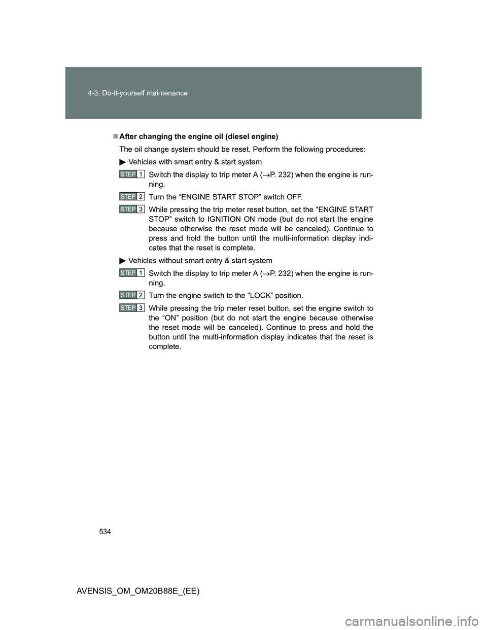 TOYOTA AVENSIS 2014  Owners Manual (in English) 534 4-3. Do-it-yourself maintenance
AVENSIS_OM_OM20B88E_(EE)
After changing the engine oil (diesel engine)
The oil change system should be reset. Perform the following procedures:
Vehicles with sma