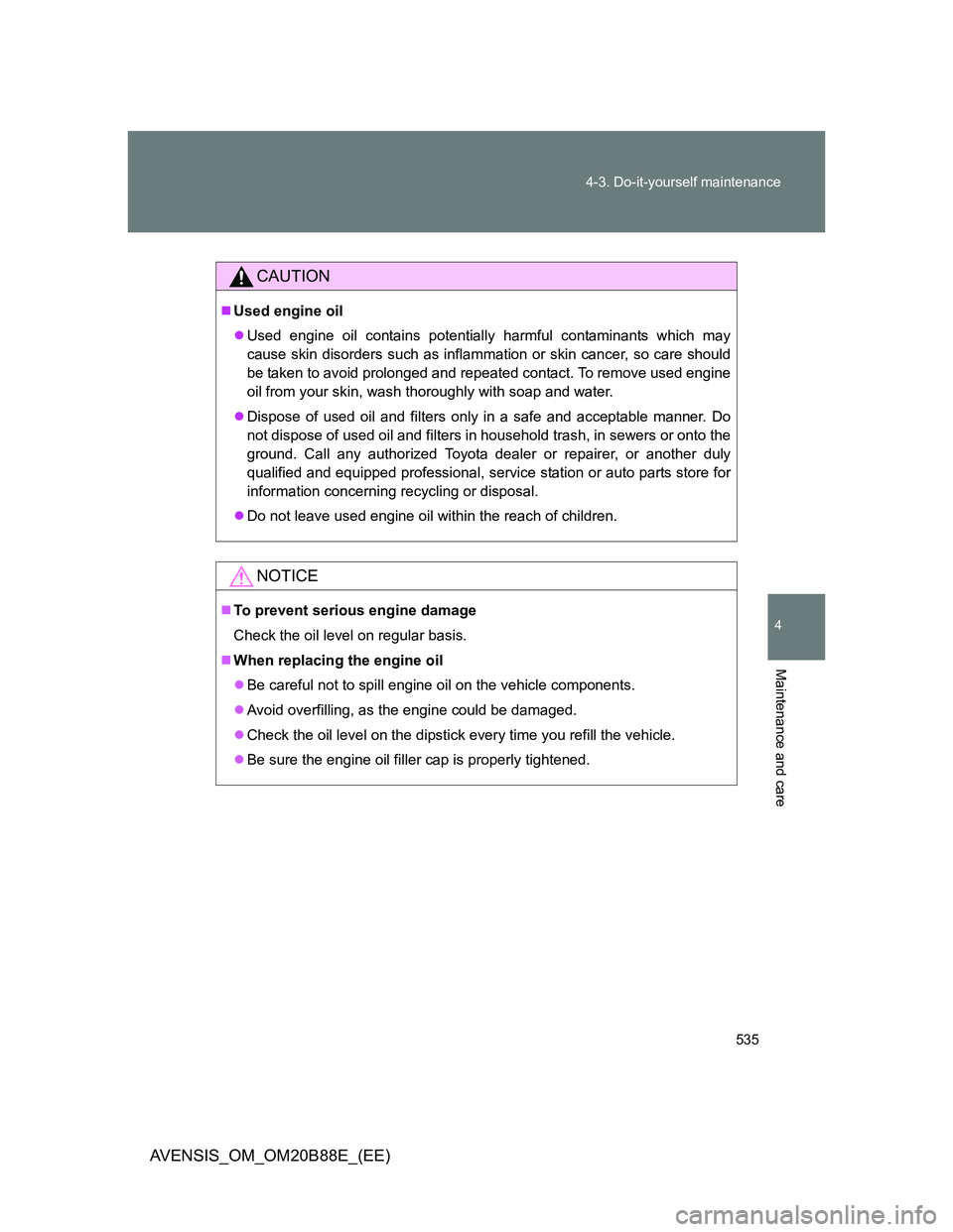 TOYOTA AVENSIS 2014 Owners Manual (in English) 535 4-3. Do-it-yourself maintenance
4
Maintenance and care
AVENSIS_OM_OM20B88E_(EE)
CAUTION
Used engine oil
Used engine oil contains potentially harmful contaminants which may
cause skin disorde TOYOTA AVENSIS 2014 Owners Manual (in English) 535 4-3. Do-it-yourself maintenance
4
Maintenance and care
AVENSIS_OM_OM20B88E_(EE)
CAUTION
Used engine oil
Used engine oil contains potentially harmful contaminants which may
cause skin disorde