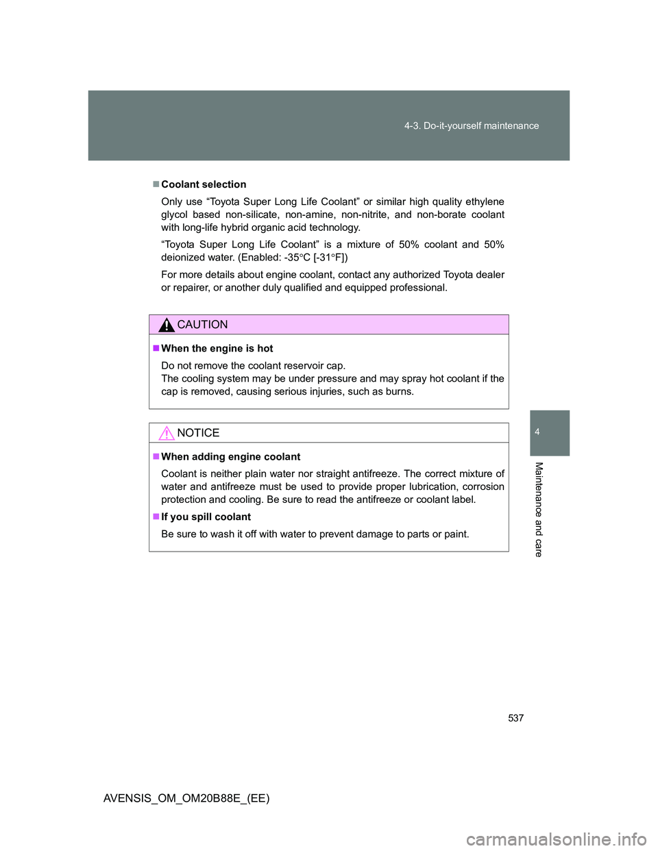 TOYOTA AVENSIS 2014  Owners Manual (in English) 537 4-3. Do-it-yourself maintenance
4
Maintenance and care
AVENSIS_OM_OM20B88E_(EE)
Coolant selection
Only use “Toyota Super Long Life Coolant” or similar high quality ethylene
glycol based non