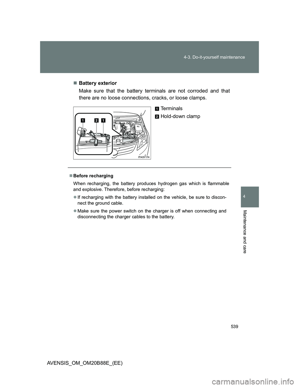 TOYOTA AVENSIS 2014  Owners Manual (in English) 539 4-3. Do-it-yourself maintenance
4
Maintenance and care
AVENSIS_OM_OM20B88E_(EE)Battery exterior
Make sure that the battery terminals are not corroded and that
there are no loose connections, cr