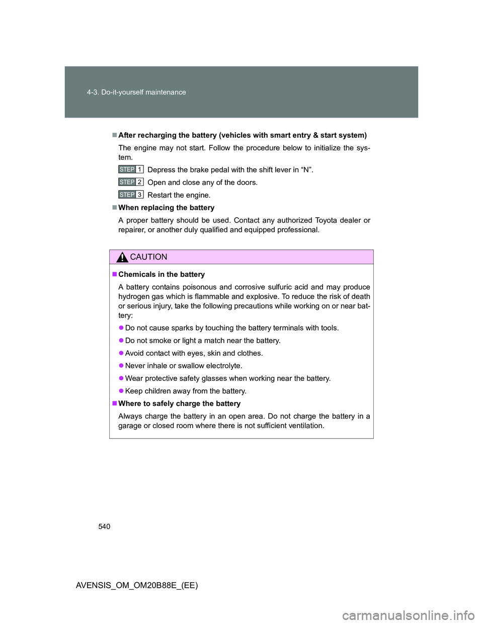 TOYOTA AVENSIS 2014  Owners Manual (in English) 540 4-3. Do-it-yourself maintenance
AVENSIS_OM_OM20B88E_(EE)
After recharging the battery (vehicles with smart entry & start system)
The engine may not start. Follow the procedure below to initiali