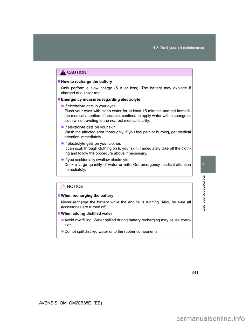 TOYOTA AVENSIS 2014 Owners Manual (in English) 541 4-3. Do-it-yourself maintenance
4
Maintenance and care
AVENSIS_OM_OM20B88E_(EE)
CAUTION
How to recharge the battery
Only perform a slow charge (5 A or less). The battery may explode if
charged TOYOTA AVENSIS 2014 Owners Manual (in English) 541 4-3. Do-it-yourself maintenance
4
Maintenance and care
AVENSIS_OM_OM20B88E_(EE)
CAUTION
How to recharge the battery
Only perform a slow charge (5 A or less). The battery may explode if
charged