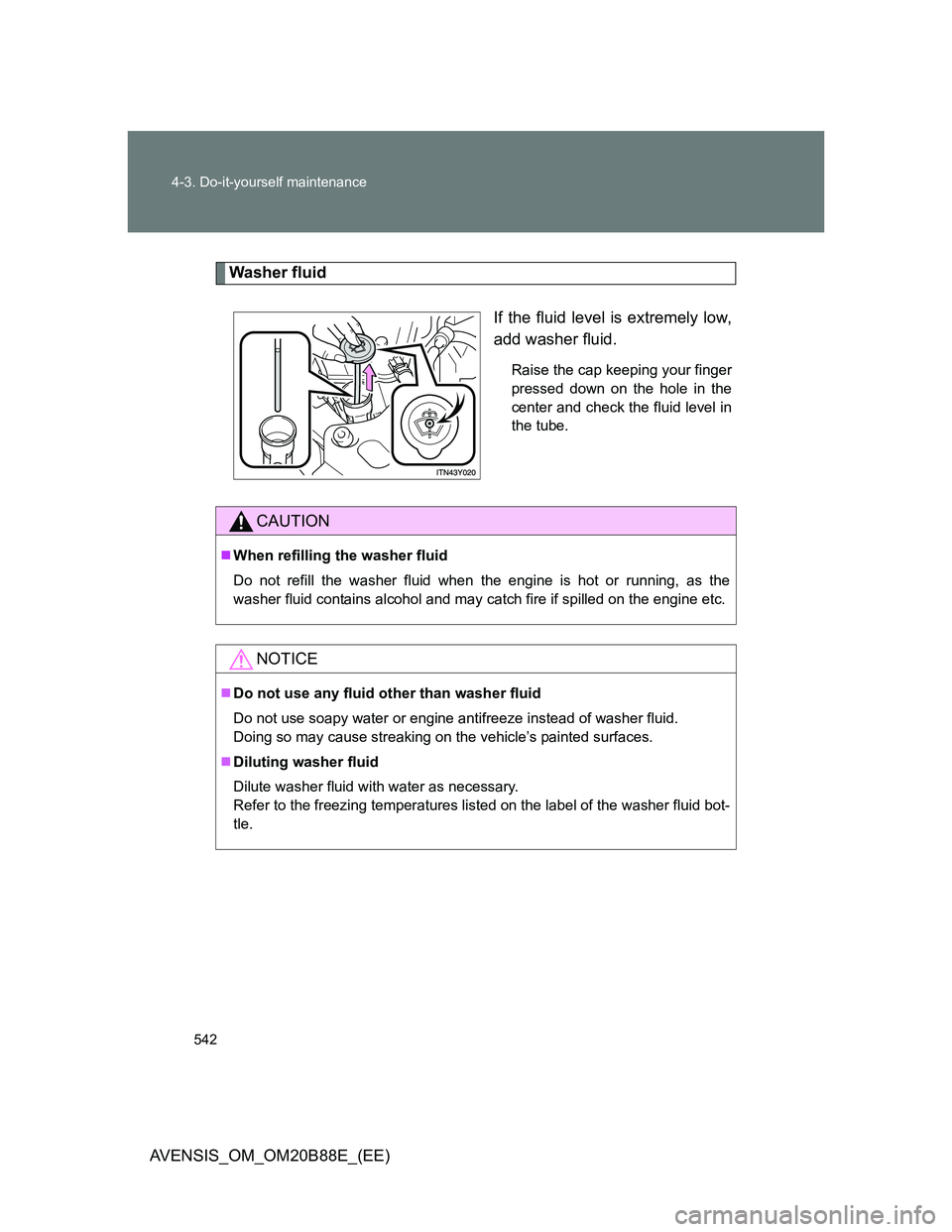 TOYOTA AVENSIS 2014 Owners Manual (in English) 542 4-3. Do-it-yourself maintenance
AVENSIS_OM_OM20B88E_(EE)
Washer fluid
If the fluid level is extremely low,
add washer fluid.
Raise the cap keeping your finger
pressed down on the hole in the
cente TOYOTA AVENSIS 2014 Owners Manual (in English) 542 4-3. Do-it-yourself maintenance
AVENSIS_OM_OM20B88E_(EE)
Washer fluid
If the fluid level is extremely low,
add washer fluid.
Raise the cap keeping your finger
pressed down on the hole in the
cente