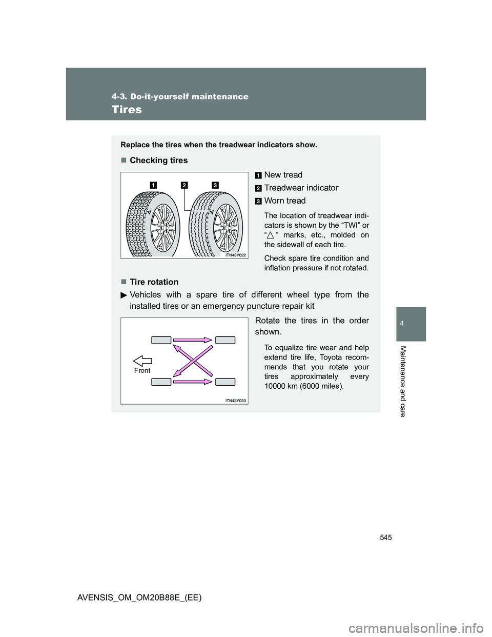TOYOTA AVENSIS 2014 Owners Manual (in English) 545
4-3. Do-it-yourself maintenance
4
Maintenance and care
AVENSIS_OM_OM20B88E_(EE)
Tires
Replace the tires when the treadwear indicators show.
Checking tires
New tread
Treadwear indicator
Worn tre TOYOTA AVENSIS 2014 Owners Manual (in English) 545
4-3. Do-it-yourself maintenance
4
Maintenance and care
AVENSIS_OM_OM20B88E_(EE)
Tires
Replace the tires when the treadwear indicators show.
Checking tires
New tread
Treadwear indicator
Worn tre