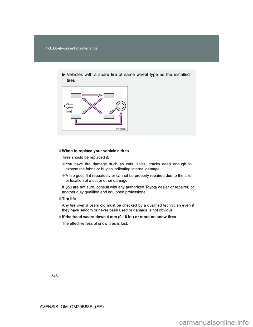 TOYOTA AVENSIS 2014 Owners Manual (in English) 546 4-3. Do-it-yourself maintenance
AVENSIS_OM_OM20B88E_(EE)
When to replace your vehicle’s tires
Tires should be replaced if:
You have tire damage such as cuts, splits, cracks deep enough to
TOYOTA AVENSIS 2014 Owners Manual (in English) 546 4-3. Do-it-yourself maintenance
AVENSIS_OM_OM20B88E_(EE)
When to replace your vehicle’s tires
Tires should be replaced if:
You have tire damage such as cuts, splits, cracks deep enough to