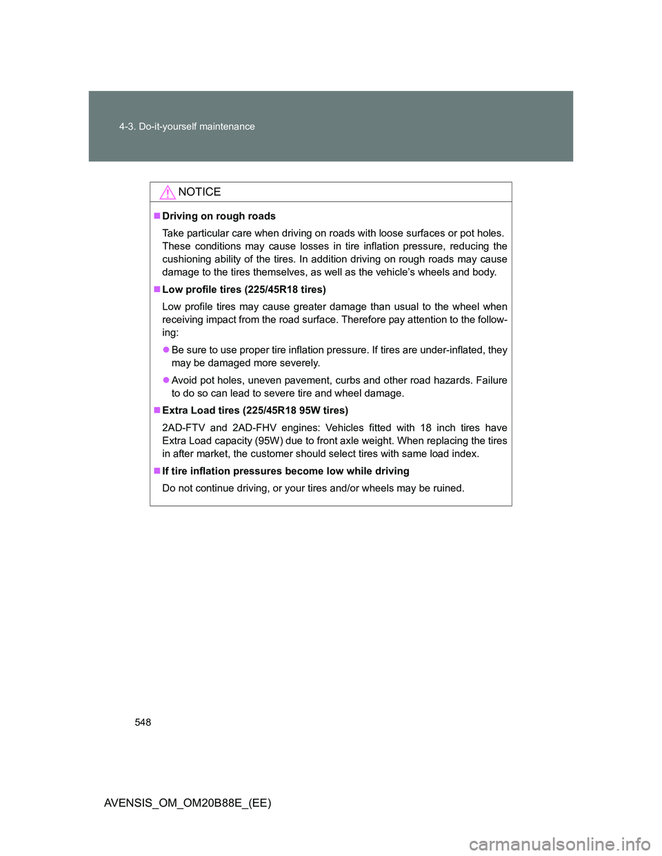 TOYOTA AVENSIS 2014 Owners Manual (in English) 548 4-3. Do-it-yourself maintenance
AVENSIS_OM_OM20B88E_(EE)
NOTICE
Driving on rough roads
Take particular care when driving on roads with loose surfaces or pot holes.
These conditions may cause lo TOYOTA AVENSIS 2014 Owners Manual (in English) 548 4-3. Do-it-yourself maintenance
AVENSIS_OM_OM20B88E_(EE)
NOTICE
Driving on rough roads
Take particular care when driving on roads with loose surfaces or pot holes.
These conditions may cause lo