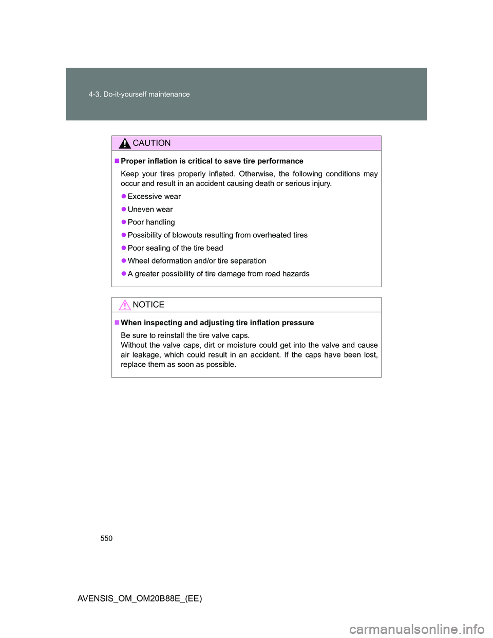 TOYOTA AVENSIS 2014 Owners Manual (in English) 550 4-3. Do-it-yourself maintenance
AVENSIS_OM_OM20B88E_(EE)
CAUTION
Proper inflation is critical to save tire performance
Keep your tires properly inflated. Otherwise, the following conditions may TOYOTA AVENSIS 2014 Owners Manual (in English) 550 4-3. Do-it-yourself maintenance
AVENSIS_OM_OM20B88E_(EE)
CAUTION
Proper inflation is critical to save tire performance
Keep your tires properly inflated. Otherwise, the following conditions may