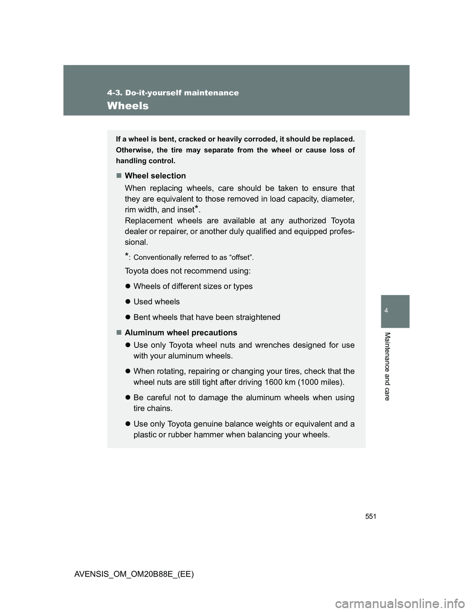 TOYOTA AVENSIS 2014  Owners Manual (in English) 551
4-3. Do-it-yourself maintenance
4
Maintenance and care
AVENSIS_OM_OM20B88E_(EE)
Wheels
If a wheel is bent, cracked or heavily corroded, it should be replaced.
Otherwise, the tire may separate from