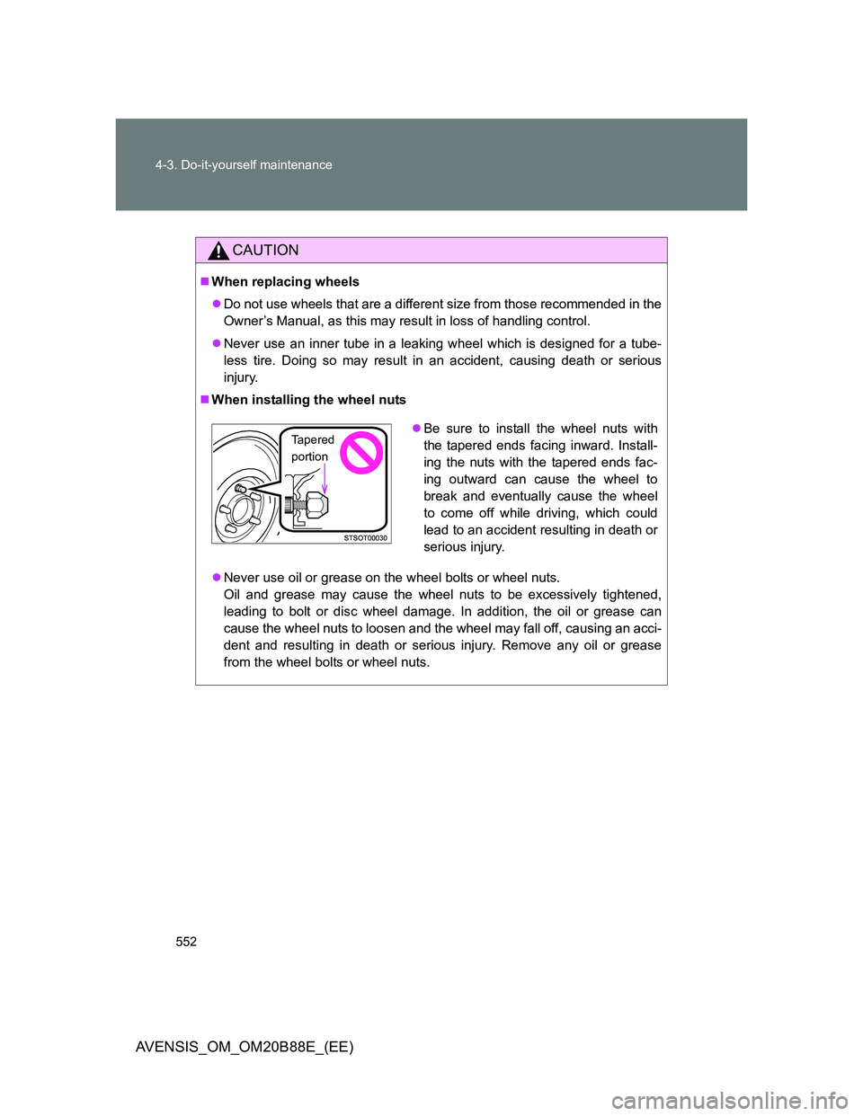 TOYOTA AVENSIS 2014  Owners Manual (in English) 552 4-3. Do-it-yourself maintenance
AVENSIS_OM_OM20B88E_(EE)
CAUTION
When replacing wheels
Do not use wheels that are a different size from those recommended in the
Owner’s Manual, as this may