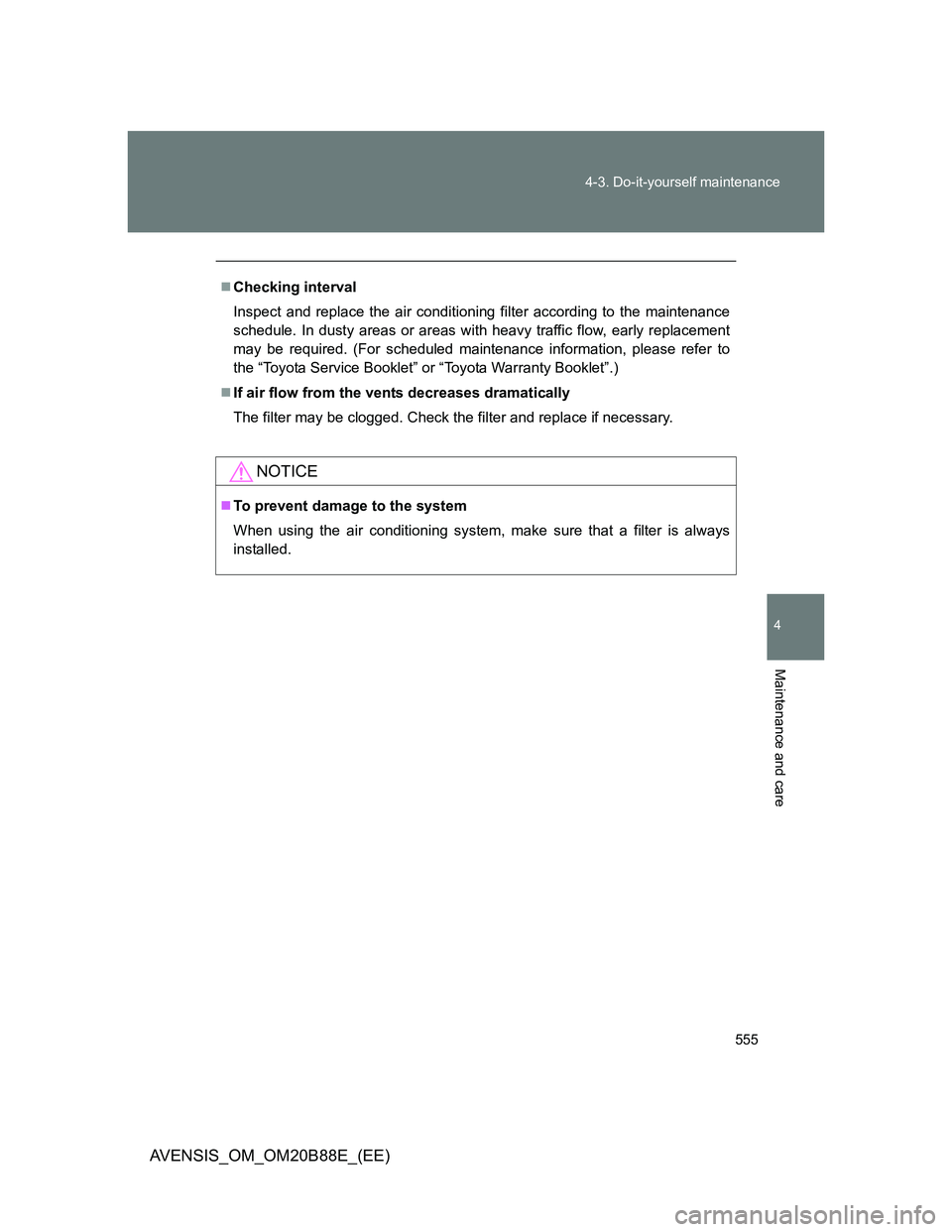TOYOTA AVENSIS 2014 Owners Manual (in English) 555 4-3. Do-it-yourself maintenance
4
Maintenance and care
AVENSIS_OM_OM20B88E_(EE)
Checking interval
Inspect and replace the air conditioning filter according to the maintenance
schedule. In dusty TOYOTA AVENSIS 2014 Owners Manual (in English) 555 4-3. Do-it-yourself maintenance
4
Maintenance and care
AVENSIS_OM_OM20B88E_(EE)
Checking interval
Inspect and replace the air conditioning filter according to the maintenance
schedule. In dusty
