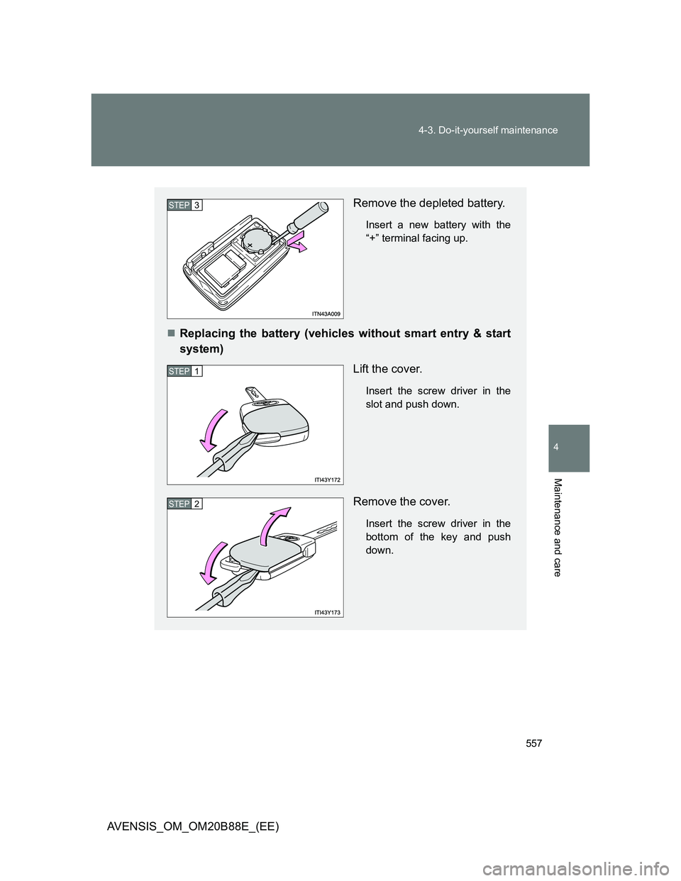 TOYOTA AVENSIS 2014  Owners Manual (in English) 557 4-3. Do-it-yourself maintenance
4
Maintenance and care
AVENSIS_OM_OM20B88E_(EE)
Remove the depleted battery.
Insert a new battery with the
“+” terminal facing up.
Replacing the battery (veh