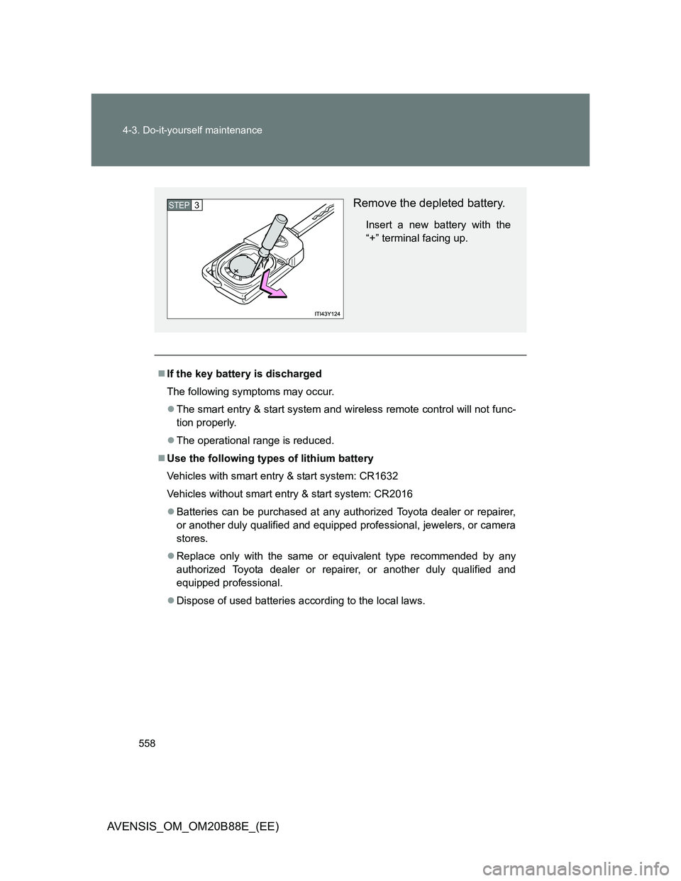 TOYOTA AVENSIS 2014  Owners Manual (in English) 558 4-3. Do-it-yourself maintenance
AVENSIS_OM_OM20B88E_(EE)
If the key battery is discharged
The following symptoms may occur.
The smart entry & start system and wireless remote control will no