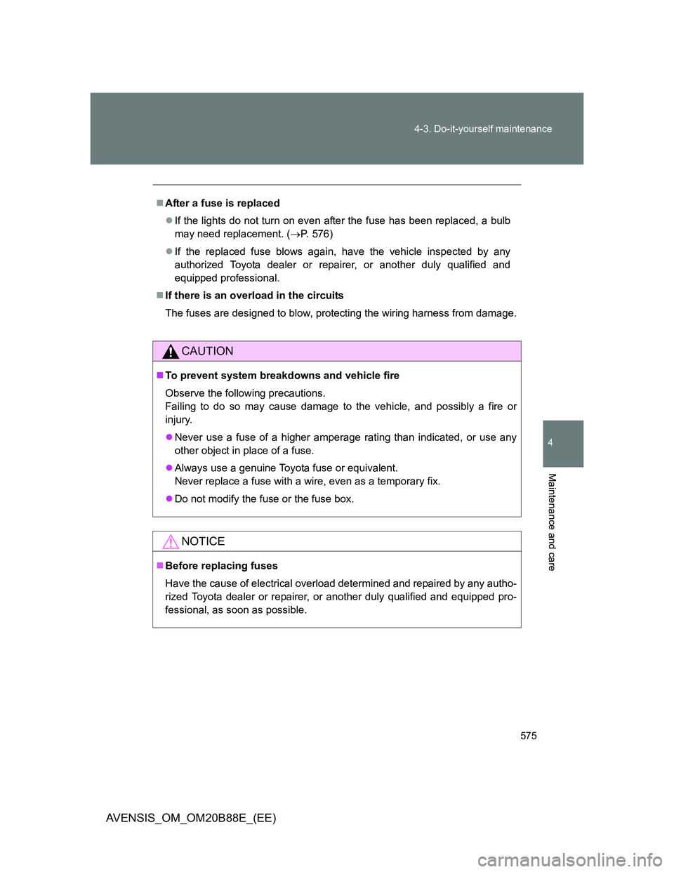 TOYOTA AVENSIS 2014 Owners Manual (in English) 575 4-3. Do-it-yourself maintenance
4
Maintenance and care
AVENSIS_OM_OM20B88E_(EE)
After a fuse is replaced
If the lights do not turn on even after the fuse has been replaced, a bulb
may need r TOYOTA AVENSIS 2014 Owners Manual (in English) 575 4-3. Do-it-yourself maintenance
4
Maintenance and care
AVENSIS_OM_OM20B88E_(EE)
After a fuse is replaced
If the lights do not turn on even after the fuse has been replaced, a bulb
may need r