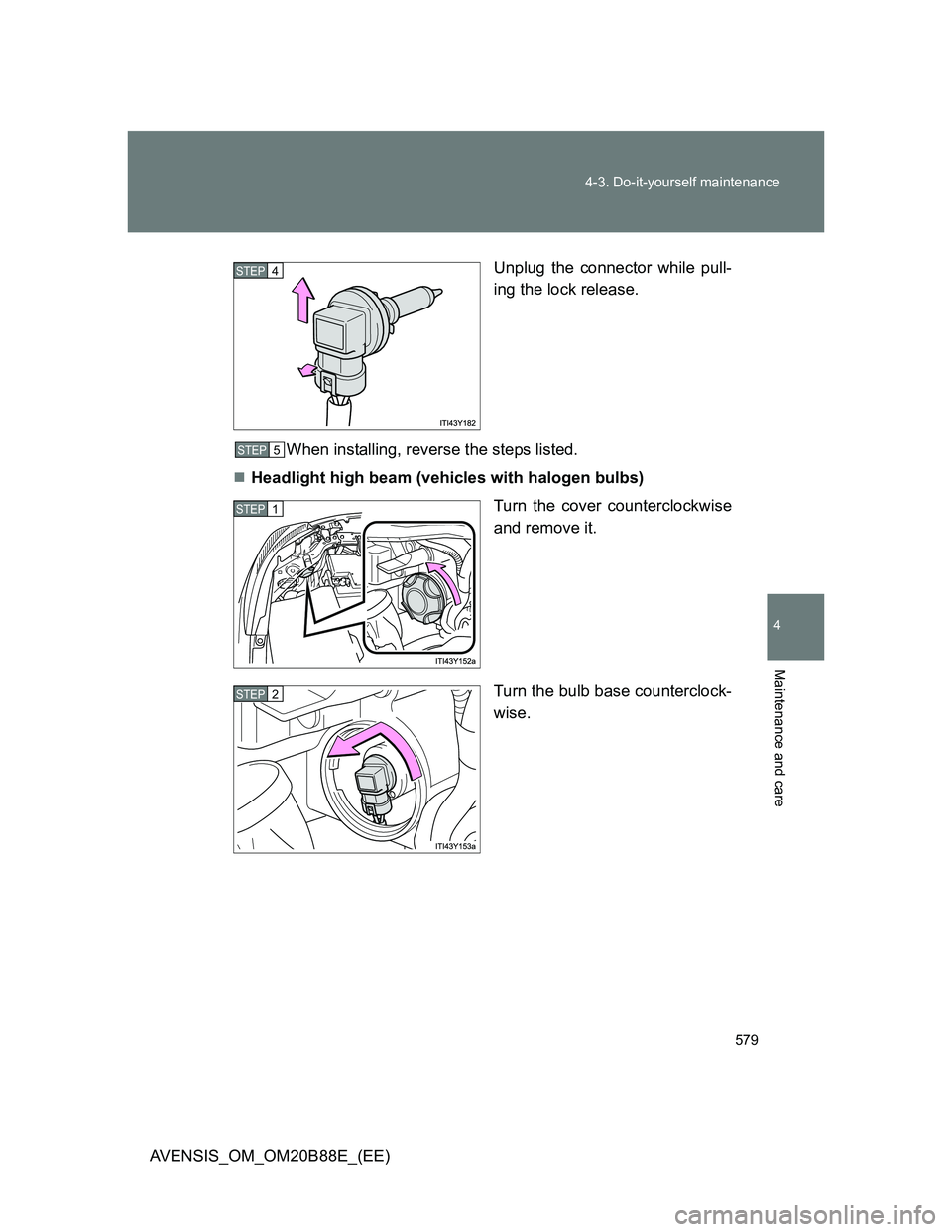 TOYOTA AVENSIS 2014  Owners Manual (in English) 579 4-3. Do-it-yourself maintenance
4
Maintenance and care
AVENSIS_OM_OM20B88E_(EE)Unplug the connector while pull-
ing the lock release.
When installing, reverse the steps listed.
Headlight high b