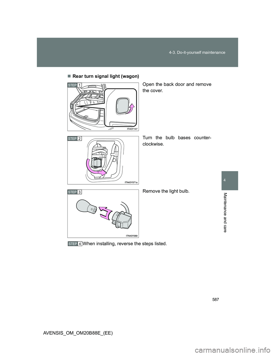 TOYOTA AVENSIS 2014  Owners Manual (in English) 587 4-3. Do-it-yourself maintenance
4
Maintenance and care
AVENSIS_OM_OM20B88E_(EE)Rear turn signal light (wagon)
Open the back door and remove
the cover.
Turn the bulb bases counter-
clockwise.
Re