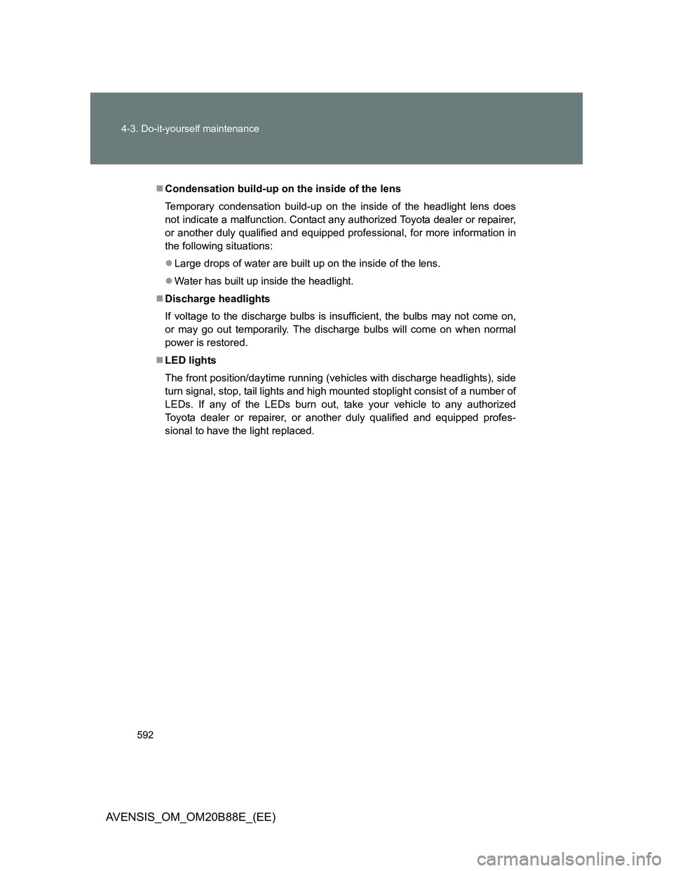 TOYOTA AVENSIS 2014 Owners Manual (in English) 592 4-3. Do-it-yourself maintenance
AVENSIS_OM_OM20B88E_(EE)
Condensation build-up on the inside of the lens
Temporary condensation build-up on the inside of the headlight lens does
not indicate a TOYOTA AVENSIS 2014 Owners Manual (in English) 592 4-3. Do-it-yourself maintenance
AVENSIS_OM_OM20B88E_(EE)
Condensation build-up on the inside of the lens
Temporary condensation build-up on the inside of the headlight lens does
not indicate a