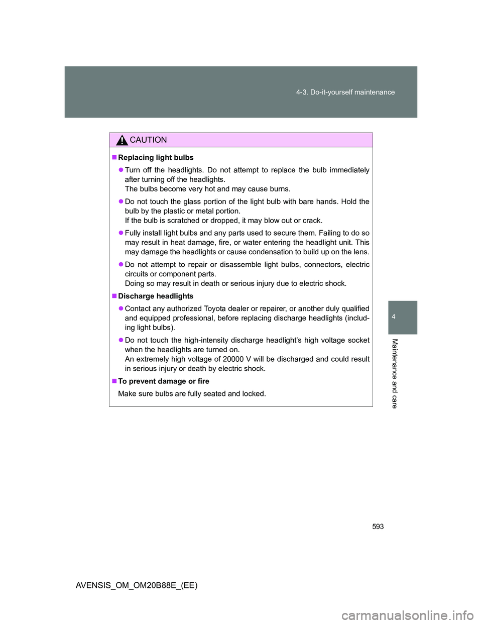 TOYOTA AVENSIS 2014 Owners Manual (in English) 593 4-3. Do-it-yourself maintenance
4
Maintenance and care
AVENSIS_OM_OM20B88E_(EE)
CAUTION
Replacing light bulbs
Turn off the headlights. Do not attempt to replace the bulb immediately
after tu TOYOTA AVENSIS 2014 Owners Manual (in English) 593 4-3. Do-it-yourself maintenance
4
Maintenance and care
AVENSIS_OM_OM20B88E_(EE)
CAUTION
Replacing light bulbs
Turn off the headlights. Do not attempt to replace the bulb immediately
after tu