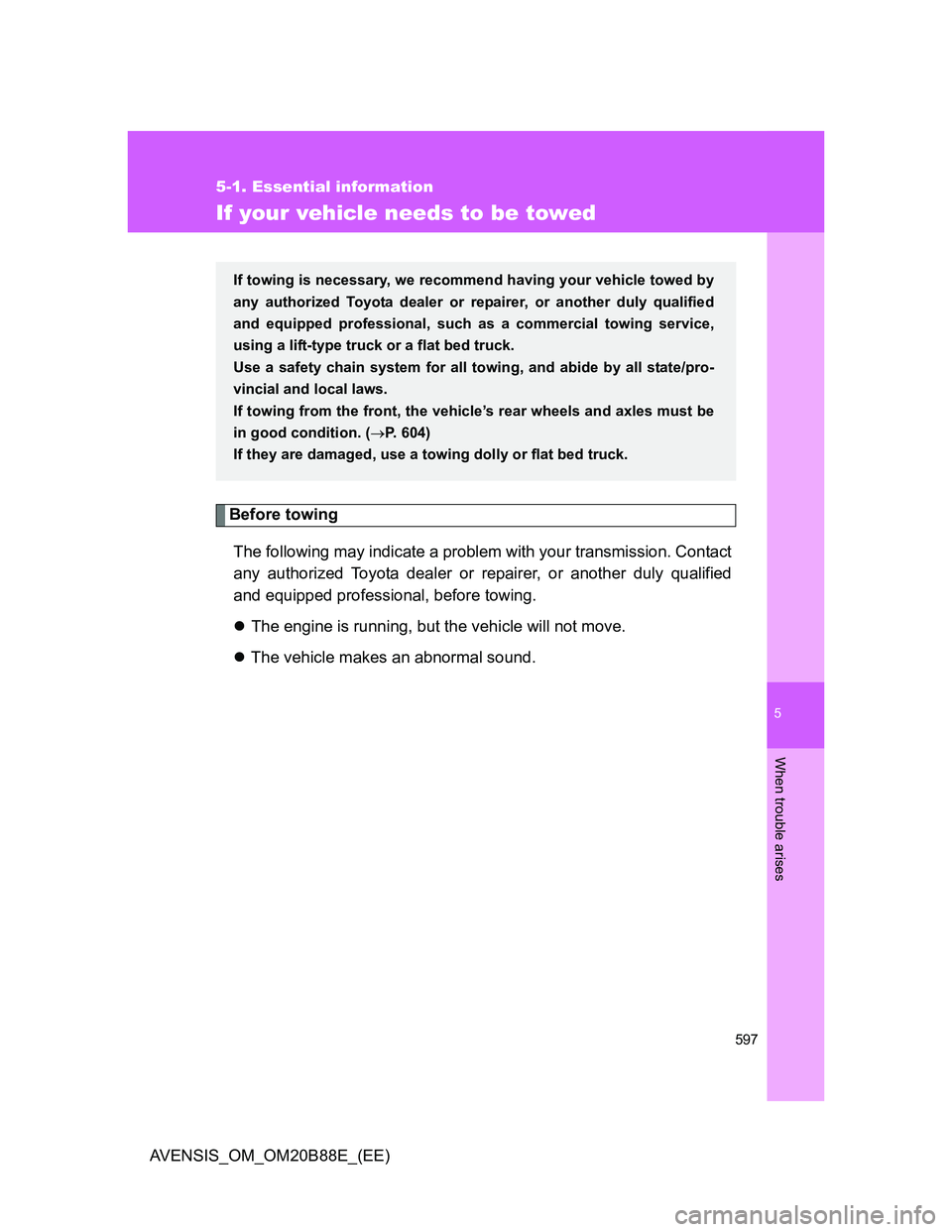 TOYOTA AVENSIS 2014 Owners Manual (in English) 5
597
5-1. Essential information
When trouble arises
AVENSIS_OM_OM20B88E_(EE)
If your vehicle needs to be towed
Before towing
The following may indicate a problem with your transmission. Contact
any a TOYOTA AVENSIS 2014 Owners Manual (in English) 5
597
5-1. Essential information
When trouble arises
AVENSIS_OM_OM20B88E_(EE)
If your vehicle needs to be towed
Before towing
The following may indicate a problem with your transmission. Contact
any a