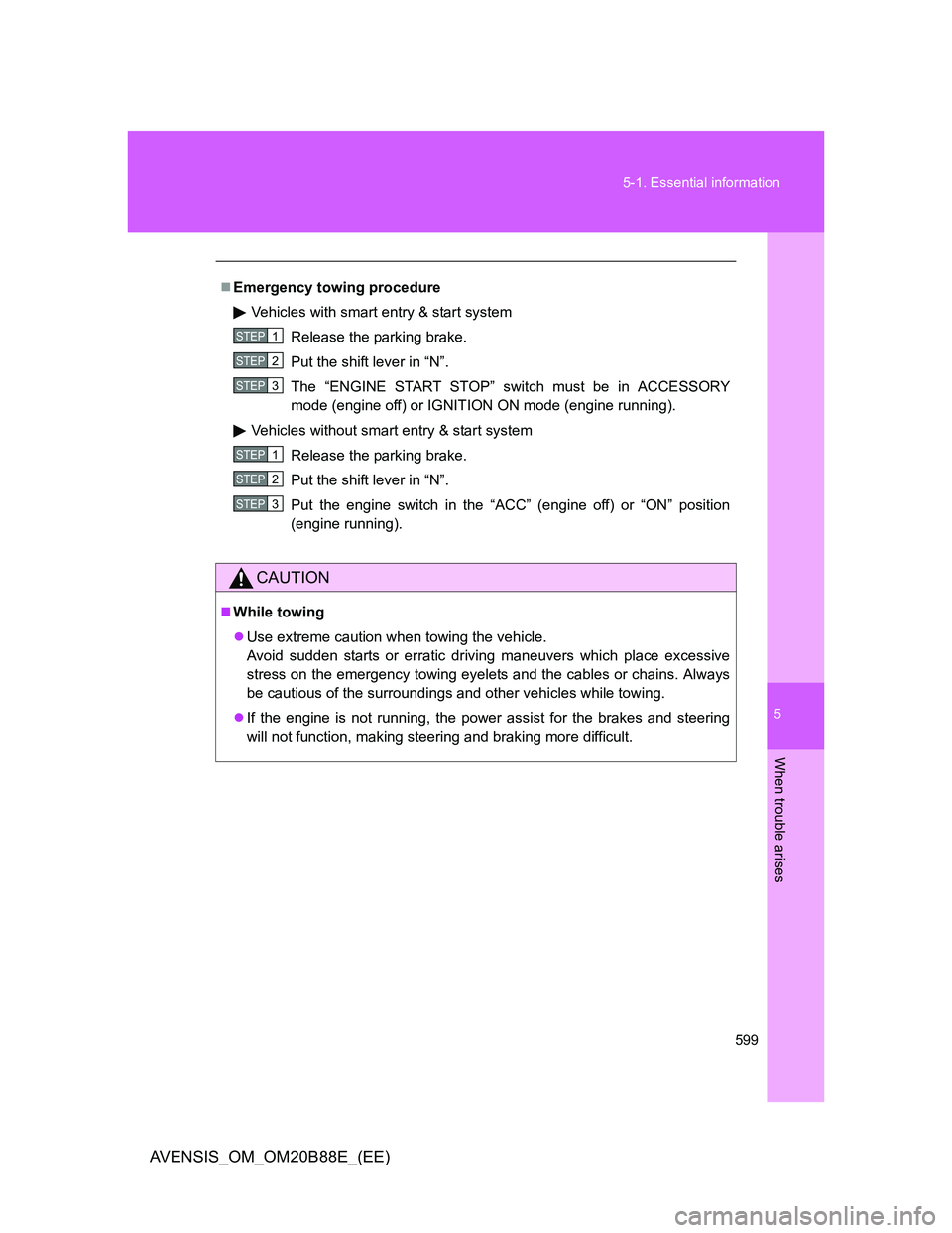 TOYOTA AVENSIS 2014 Owners Manual (in English) 5
599 5-1. Essential information
When trouble arises
AVENSIS_OM_OM20B88E_(EE)
Emergency towing procedure
Vehicles with smart entry & start system
Release the parking brake.
Put the shift lever in TOYOTA AVENSIS 2014 Owners Manual (in English) 5
599 5-1. Essential information
When trouble arises
AVENSIS_OM_OM20B88E_(EE)
Emergency towing procedure
Vehicles with smart entry & start system
Release the parking brake.
Put the shift lever in