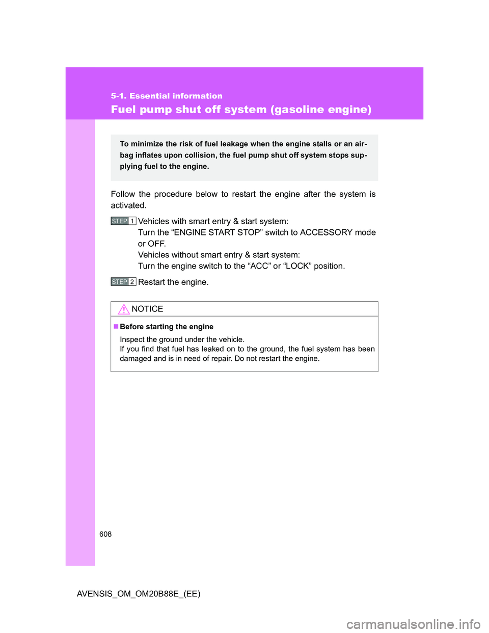 TOYOTA AVENSIS 2014  Owners Manual (in English) 608
5-1. Essential information
AVENSIS_OM_OM20B88E_(EE)
Fuel pump shut off system (gasoline engine)
Follow the procedure below to restart the engine after the system is
activated.
Vehicles with smart 