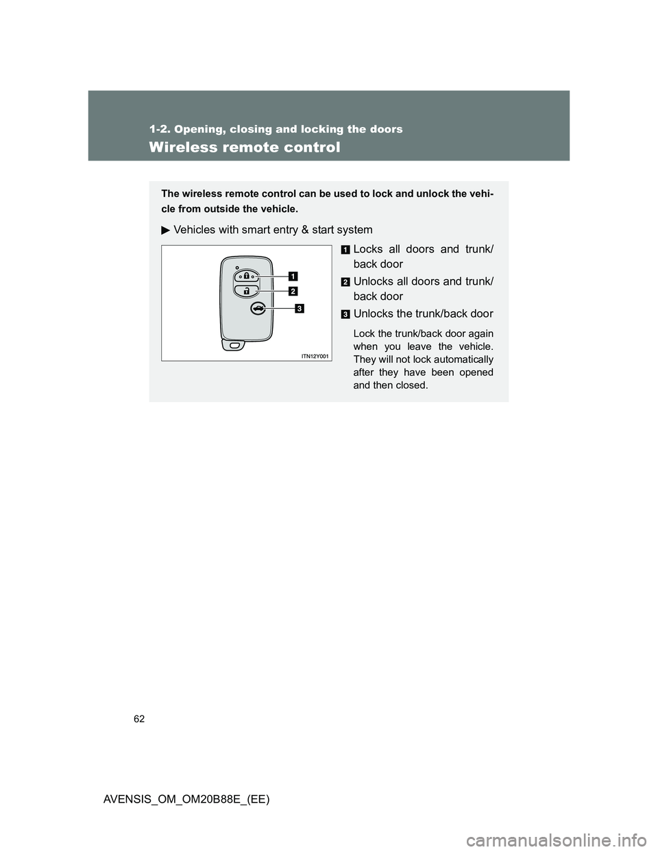 TOYOTA AVENSIS 2014   (in English) Repair Manual 62
1-2. Opening, closing and locking the doors
AVENSIS_OM_OM20B88E_(EE)
Wireless remote control
The wireless remote control can be used to lock and unlock the vehi-
cle from outside the vehicle.
Vehic