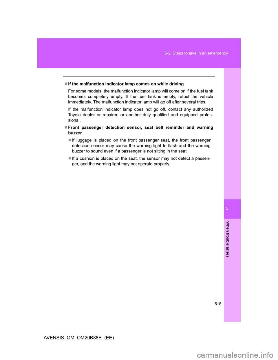 TOYOTA AVENSIS 2014  Owners Manual (in English) 5
615 5-2. Steps to take in an emergency
When trouble arises
AVENSIS_OM_OM20B88E_(EE)
If the malfunction indicator lamp comes on while driving
For some models, the malfunction indicator lamp will c