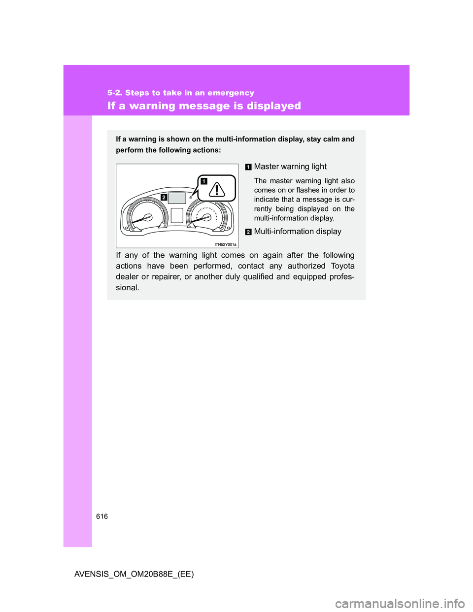 TOYOTA AVENSIS 2014  Owners Manual (in English) 616
5-2. Steps to take in an emergency
AVENSIS_OM_OM20B88E_(EE)
If a warning message is displayed
If a warning is shown on the multi-information display, stay calm and
perform the following actions:
M