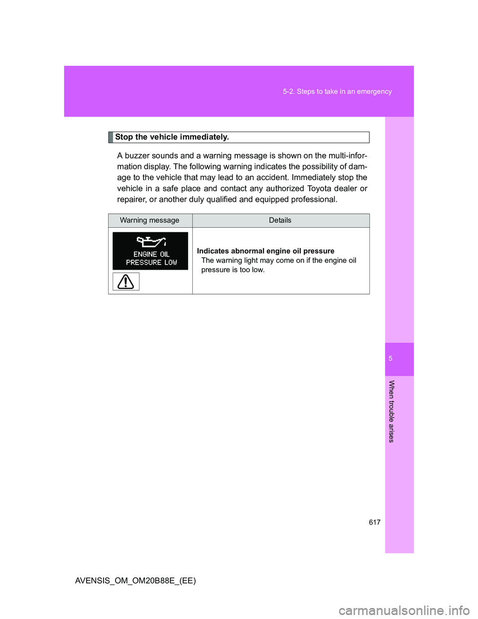 TOYOTA AVENSIS 2014  Owners Manual (in English) 5
617 5-2. Steps to take in an emergency
When trouble arises
AVENSIS_OM_OM20B88E_(EE)
Stop the vehicle immediately.
A buzzer sounds and a warning message is shown on the multi-infor-
mation display. T